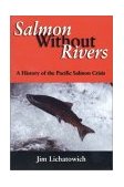 Salmon Without Rivers A History of the Pacific Salmon Crisis