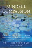 Mindful Compassion How the Science of Compassion Can Help You Understand Your Emotions, Live in the Present, and Connect Deeply with Others cover art