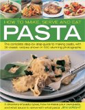 How to Make, Serve and Eat Pasta The Complete Step-by-Step Guide to Making Pasta, with 30 Classic Recipes Shown in 500 Stunning Photographs 2009 9781844766611 Front Cover