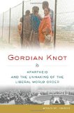 Gordian Knot Apartheid and the Unmaking of the Liberal World Order cover art