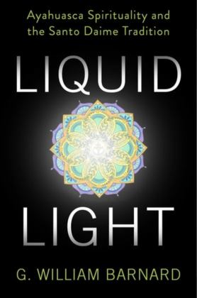 Liquid Light Ayahuasca Spirituality and the Santo Daime Tradition  9780231186612 Front Cover