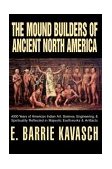 Mound Builders of Ancient North America 4000 Years of American Indian Art, Science, Engineering, and Spirituality Reflected in Majestic Earthworks and Artifacts 2003 9780595305612 Front Cover