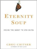 Eternity Soup: Inside the Quest to End Aging 2010 9781400165612 Front Cover