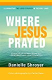 Where Jesus Prayed Illuminating the Lord's Prayer in the Holy Land  9781612616612 Front Cover