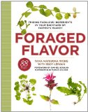 Foraged Flavor Finding Fabulous Ingredients in Your Backyard or Farmer's Market, with 88 Recipes 2012 9780307956613 Front Cover