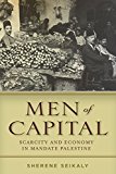Men of Capital Scarcity and Economy in Mandate Palestine  9780804796613 Front Cover
