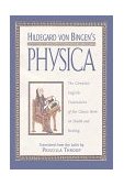Hildegard Von Bingen&#39;s Physica The Complete English Translation of Her Classic Work on Health and Healing