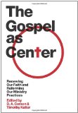 Gospel as Center Renewing Our Faith and Reforming Our Ministry Practices  9781433515613 Front Cover
