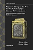 Righteous Giving to the Poor Tzedakah ( Charity ) in Classical Rabbinic Judaism - Including a Brief Introduction to Rabbinic Literature  9781463202613 Front Cover
