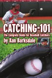 Catching-101 The Complete Guide for Baseball Catchers 2011 9781463439613 Front Cover