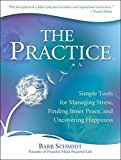 The Practice: Simple Tools for Managing Stress, Finding Inner Peace, and Uncovering Happiness 2014 9781494554613 Front Cover