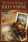 Secret Message of Jules Verne Decoding His Masonic, Rosicrucian, and Occult Writings 2007 9781594771613 Front Cover