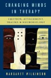 Changing Minds in Therapy Emotion, Attachment, Trauma, and Neurobiology