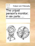 Unjust Person's Monitor; in Six Parts ... 2010 9781170293614 Front Cover