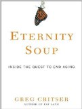 Eternity Soup: Inside the Quest to End Aging 2010 9781400145614 Front Cover