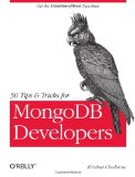 50 Tips and Tricks for MongoDB Developers Get the Most Out of Your Database 2011 9781449304614 Front Cover