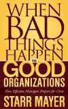 When Bad Things Happen to Good Organizations How Effective Manager's Prepare for Crisis 2011 9781600378614 Front Cover