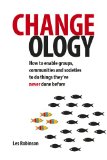 Changeology How to Enable Groups, Communities and Societies to Do Things They've Never Done Before cover art