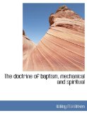 Doctrine of Baptism, Mechanical and Spiritual 2009 9781113600615 Front Cover