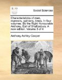 Characteristicks of Men, Manners, Opinions, Times in Four Volumes by the Right Honourable Anthony, Earl of Shaftesbury a New Edition Volume 3 Of 2010 9781140963615 Front Cover