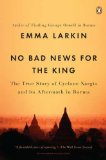 No Bad News for the King The True Story of Cyclone Nargis and Its Aftermath in Burma 2011 9780143119616 Front Cover