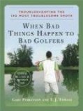 When Bad Things Happen to Bad Golfers Troubleshooting the 150 Most Troublesome Shots 2008 9780470190616 Front Cover