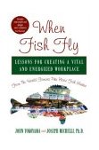 When Fish Fly Lessons for Creating a Vital and Energized Workplace from the World Famous Pike Place Fish Market cover art