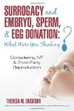 Surrogacy and Embryo, Sperm, and Egg Donation - What Were You Thinking? Considering IVF and Third-Party Reproduction 2010 9781450229616 Front Cover