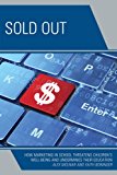 Sold Out How Marketing in School Threatens Children's Well-Being and Undermines Their Education  9781475813616 Front Cover