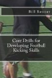 Core Drills for Developing Football Kicking Skills 2013 9781482590616 Front Cover