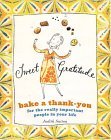 Sweet Gratitude Bake a Thank-You for the Really Important People in Your Life 2005 9781579652616 Front Cover