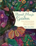 Thread Magic Garden Create Enchanted Quilts with Thread Painting and Pattern-Free Appliquï¿½  9781607052616 Front Cover