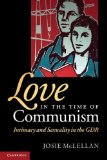 Love in the Time of Communism Intimacy and Sexuality in the GDR