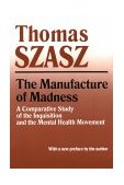 Manufacture of Madness A Comparative Study of the Inquisition and the Mental Health Movement cover art