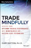 Trade Mindfully Achieve Your Optimum Trading Performance with Mindfulness and Cutting-Edge Psychology  9781118445617 Front Cover