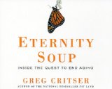 Eternity Soup: Inside the Quest to End Aging 2010 9781400115617 Front Cover