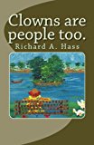Clowns Are People Too Richard A. Hass 2012 9781475283617 Front Cover