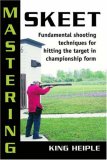 Mastering Skeet Fundamental Shooting Techniques for Hitting the Target in Championship Form 2007 9780811733618 Front Cover
