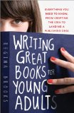 Writing Great Books for Young Adults Everything You Need to Know, from Crafting the Idea to Landing a Publishing Deal cover art