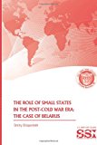 Role of Small States in the Post-Cold War Era: the Case of Belarus 2012 9781478384618 Front Cover