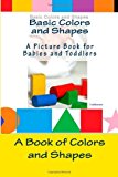 Basic Colors and Shapes - a Picture Book for Babies and Toddlers A Book of Colors and Shapes for Babies and Toddlers 2013 9781481960618 Front Cover