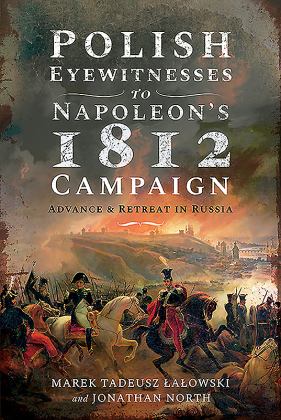 Polish Eyewitnesses to Napoleon's 1812 Campaign Advance and Retreat in Russia  9781526782618 Front Cover
