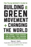 Young Activist's Guide to Building a Green Movement and Changing the World Plan a Campaign, Recruit Supporters, Lobby Politicians, Pass Legislation, Raise Money, Attract Media Attention cover art