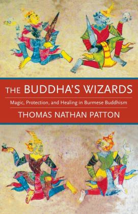 Buddha's Wizards Magic, Protection, and Healing in Burmese Buddhism  9780231187619 Front Cover