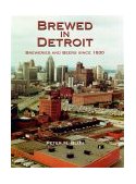 Brewed in Detroit Breweries and Beers since 1830  9780814326619 Front Cover
