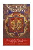 Spectrum of Ecstasy The Five Wisdom Emotions According to Vajrayana Buddhism  9781590300619 Front Cover