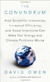 Conundrum How Scientific Innovation, Increased Efficiency, and Good Intentions Can Make Our Energy and Climate Problems Worse 2012 9781594485619 Front Cover
