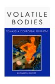 Volatile Bodies Toward a Corporeal Feminism 1994 9780253208620 Front Cover