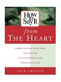 How to Say It from the Heart Communicating with Those Who Matter in Your Personal and Professional Life 2001 9780735201620 Front Cover