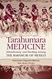Tarahumara Medicine Ethnobotany and Healing among the Rarï¿½muri of Mexico  9780806143620 Front Cover